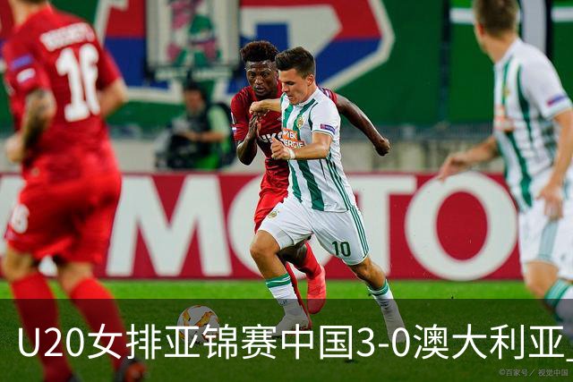 U20女排亚锦赛中国3-0澳大利亚 荣膺小组第1进8强